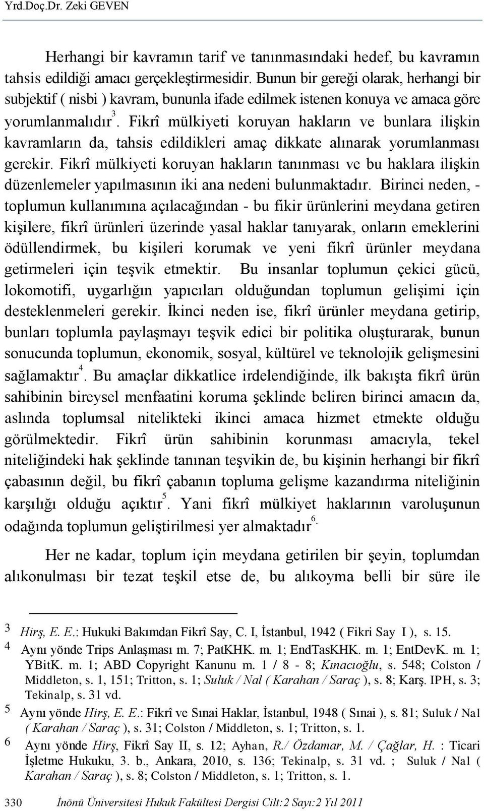 Fikrî mülkiyeti koruyan hakların ve bunlara ilişkin kavramların da, tahsis edildikleri amaç dikkate alınarak yorumlanması gerekir.