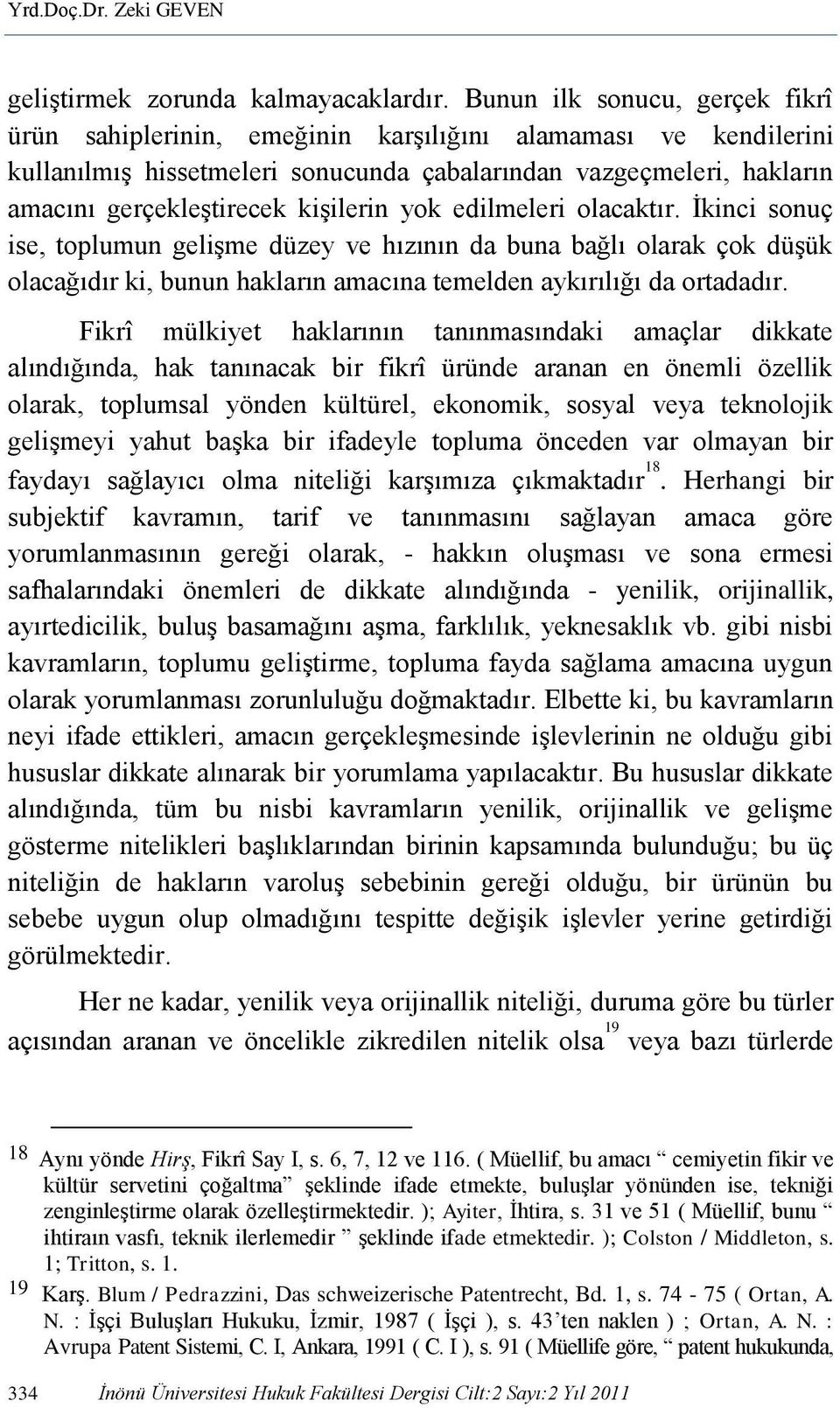 kişilerin yok edilmeleri olacaktır. İkinci sonuç ise, toplumun gelişme düzey ve hızının da buna bağlı olarak çok düşük olacağıdır ki, bunun hakların amacına temelden aykırılığı da ortadadır.