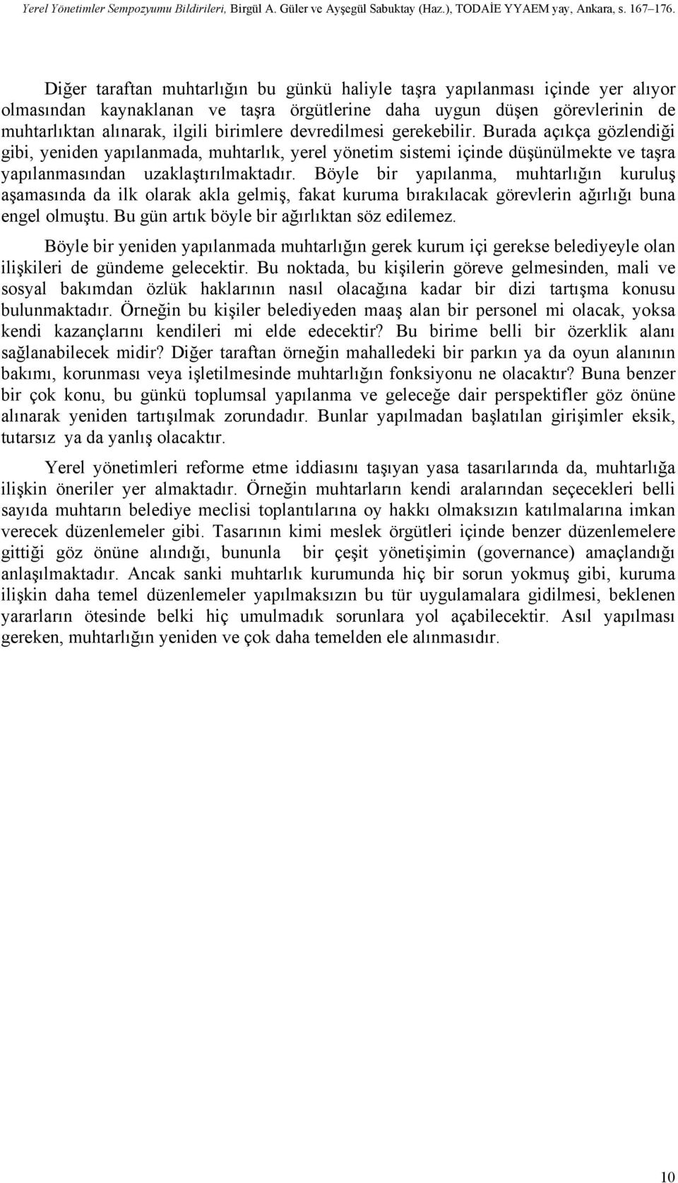 Böyle bir yapılanma, muhtarlığın kuruluş aşamasında da ilk olarak akla gelmiş, fakat kuruma bırakılacak görevlerin ağırlığı buna engel olmuştu. Bu gün artık böyle bir ağırlıktan söz edilemez.