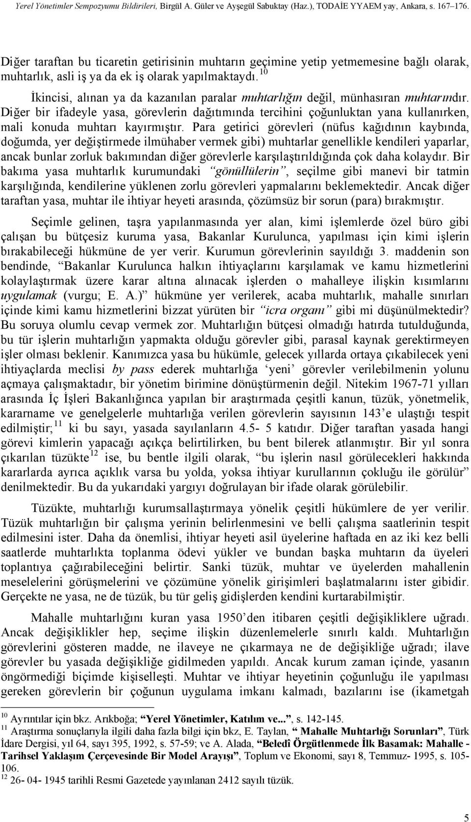 Diğer bir ifadeyle yasa, görevlerin dağıtımında tercihini çoğunluktan yana kullanırken, mali konuda muhtarı kayırmıştır.