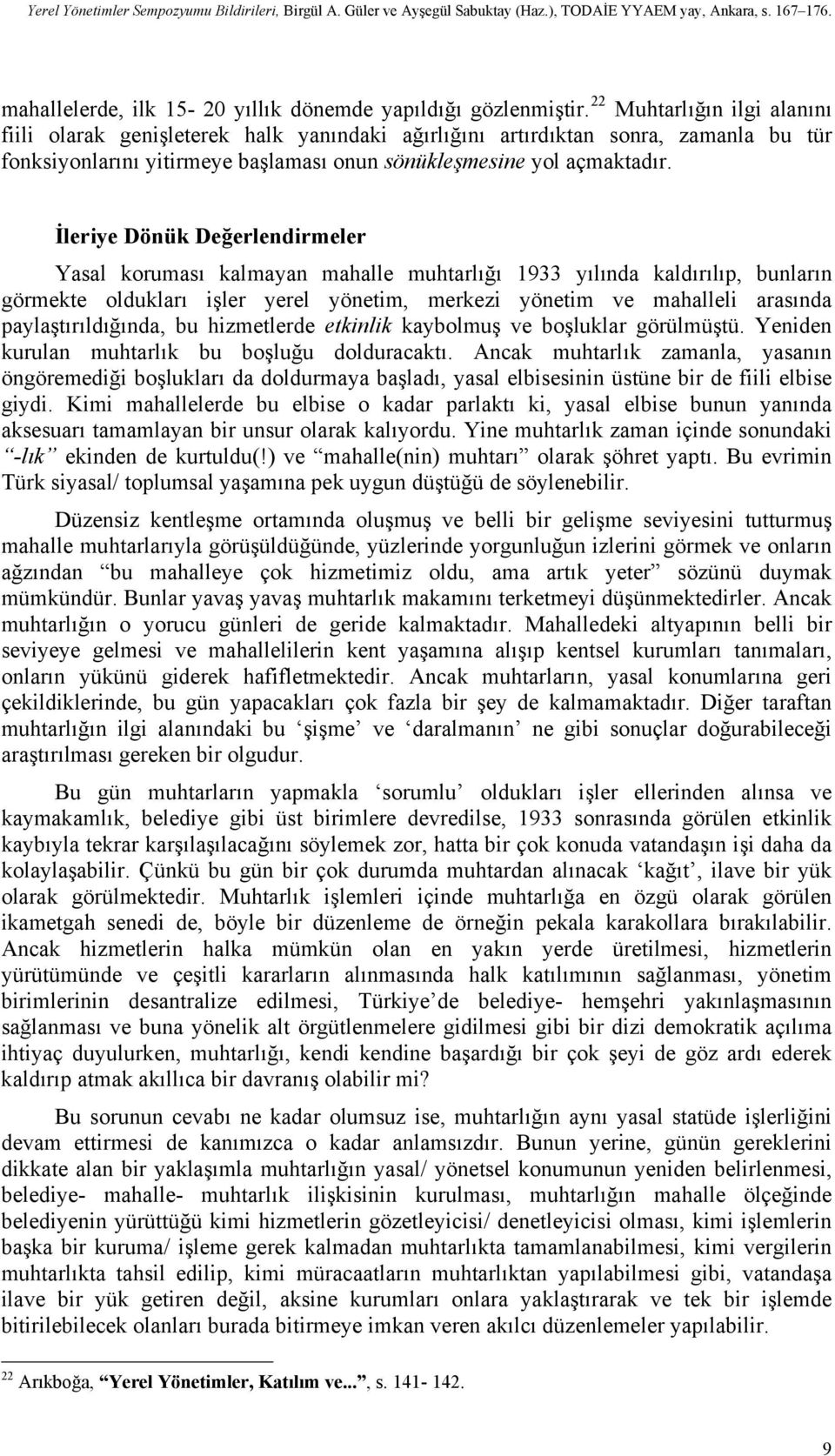 İleriye Dönük Değerlendirmeler Yasal koruması kalmayan mahalle muhtarlığı 1933 yılında kaldırılıp, bunların görmekte oldukları işler yerel yönetim, merkezi yönetim ve mahalleli arasında