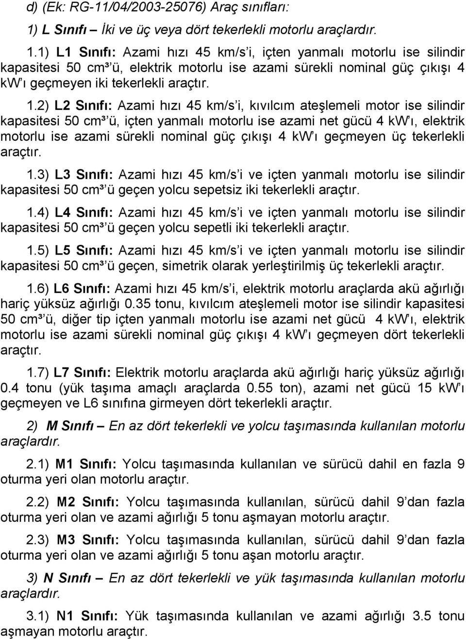 1) L1 Sınıfı: Azami hızı 45 km/s i, içten yanmalı motorlu ise silindir kapasitesi 50 cm³ ü, elektrik motorlu ise azami sürekli nominal güç çıkışı 4 kw ı geçmeyen iki tekerlekli araçtır. 1.