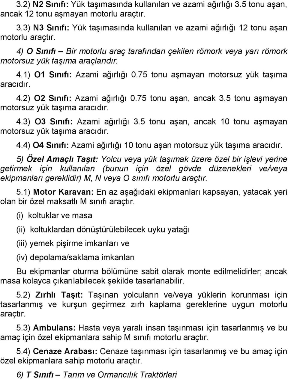 75 tonu aşan, ancak 3.5 tonu aşmayan motorsuz yük taşıma aracıdır. 4.3) O3 Sınıfı: Azami ağırlığı 3.5 tonu aşan, ancak 10 tonu aşmayan motorsuz yük taşıma aracıdır. 4.4) O4 Sınıfı: Azami ağırlığı 10 tonu aşan motorsuz yük taşıma aracıdır.