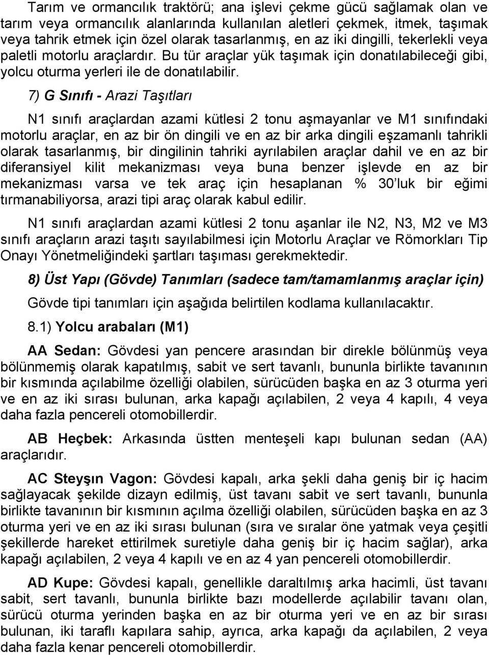 7) G Sınıfı - Arazi Taşıtları N1 sınıfı araçlardan azami kütlesi 2 tonu aşmayanlar ve M1 sınıfındaki motorlu araçlar, en az bir ön dingili ve en az bir arka dingili eşzamanlı tahrikli olarak