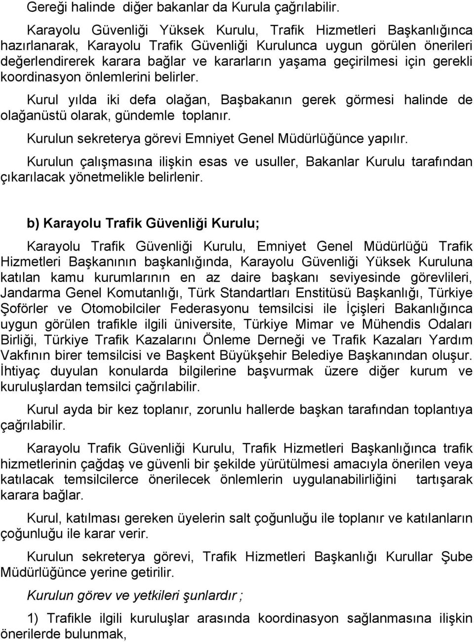 geçirilmesi için gerekli koordinasyon önlemlerini belirler. Kurul yılda iki defa olağan, Başbakanın gerek görmesi halinde de olağanüstü olarak, gündemle toplanır.