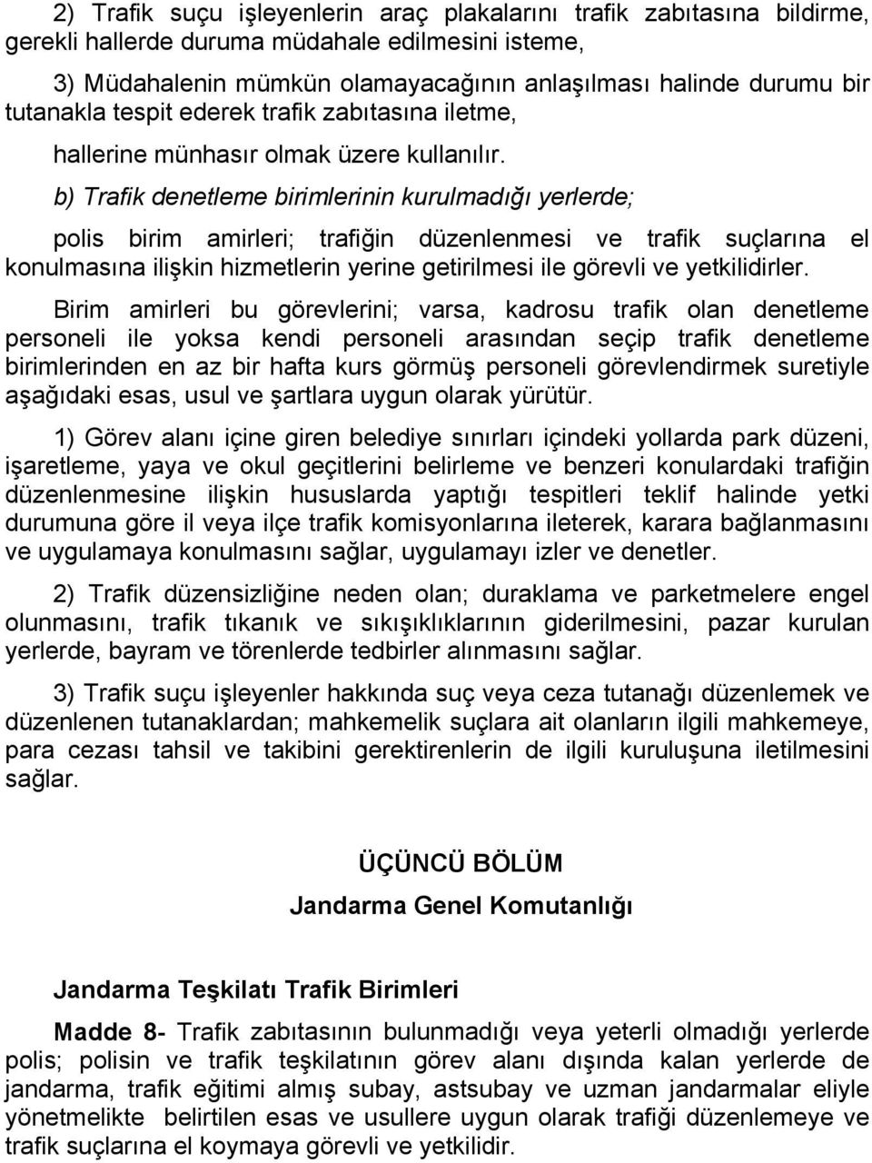 b) Trafik denetleme birimlerinin kurulmadığı yerlerde; polis birim amirleri; trafiğin düzenlenmesi ve trafik suçlarına el konulmasına ilişkin hizmetlerin yerine getirilmesi ile görevli ve