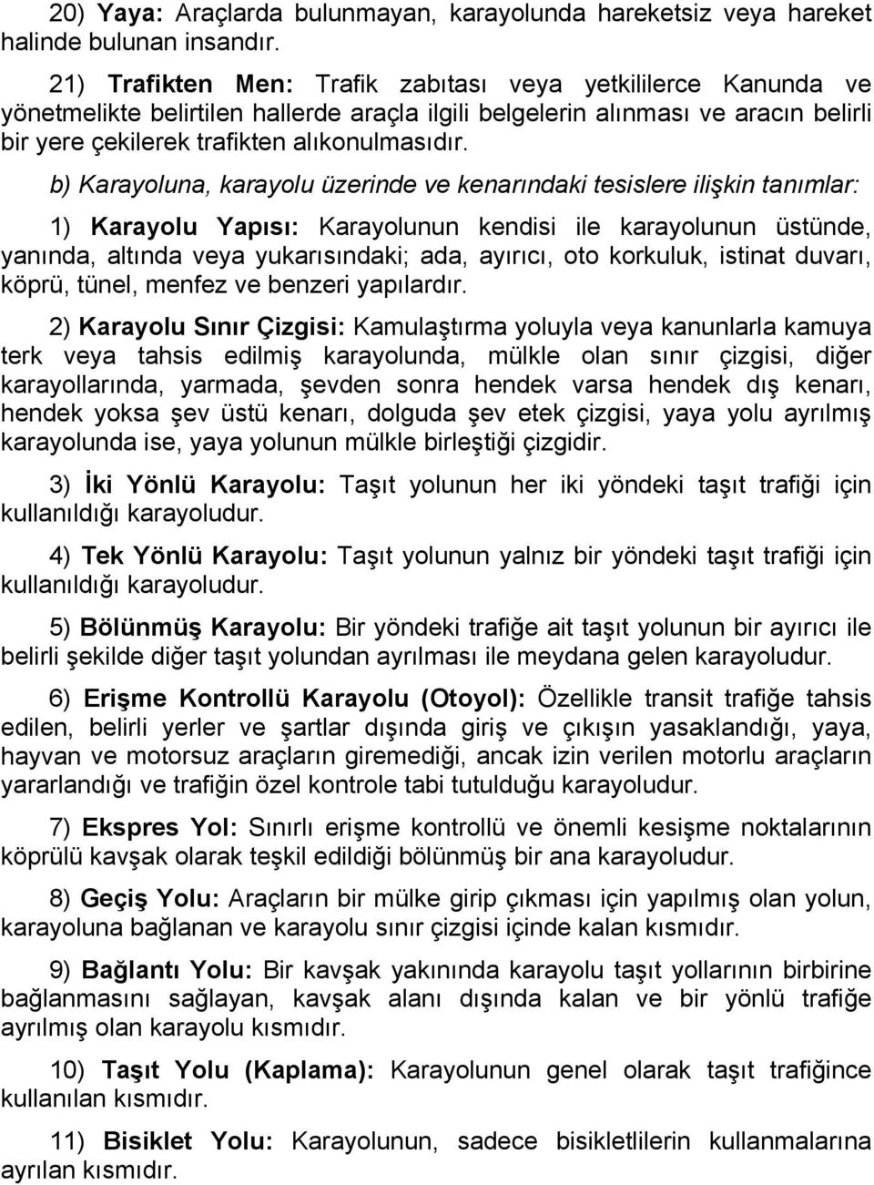 b) Karayoluna, karayolu üzerinde ve kenarındaki tesislere ilişkin tanımlar: 1) Karayolu Yapısı: Karayolunun kendisi ile karayolunun üstünde, yanında, altında veya yukarısındaki; ada, ayırıcı, oto