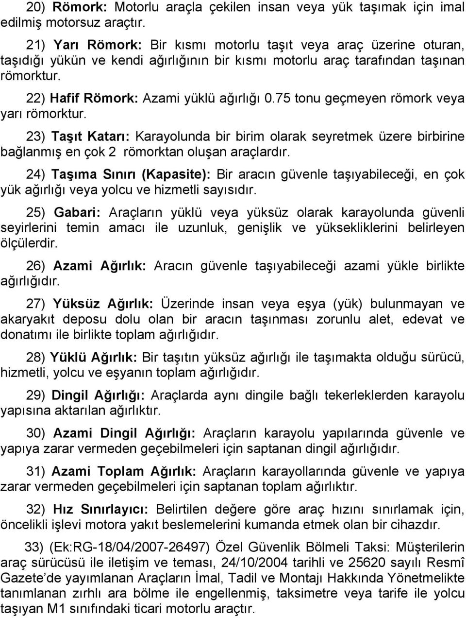 75 tonu geçmeyen römork veya yarı römorktur. 23) Taşıt Katarı: Karayolunda bir birim olarak seyretmek üzere birbirine bağlanmış en çok 2 römorktan oluşan araçlardır.