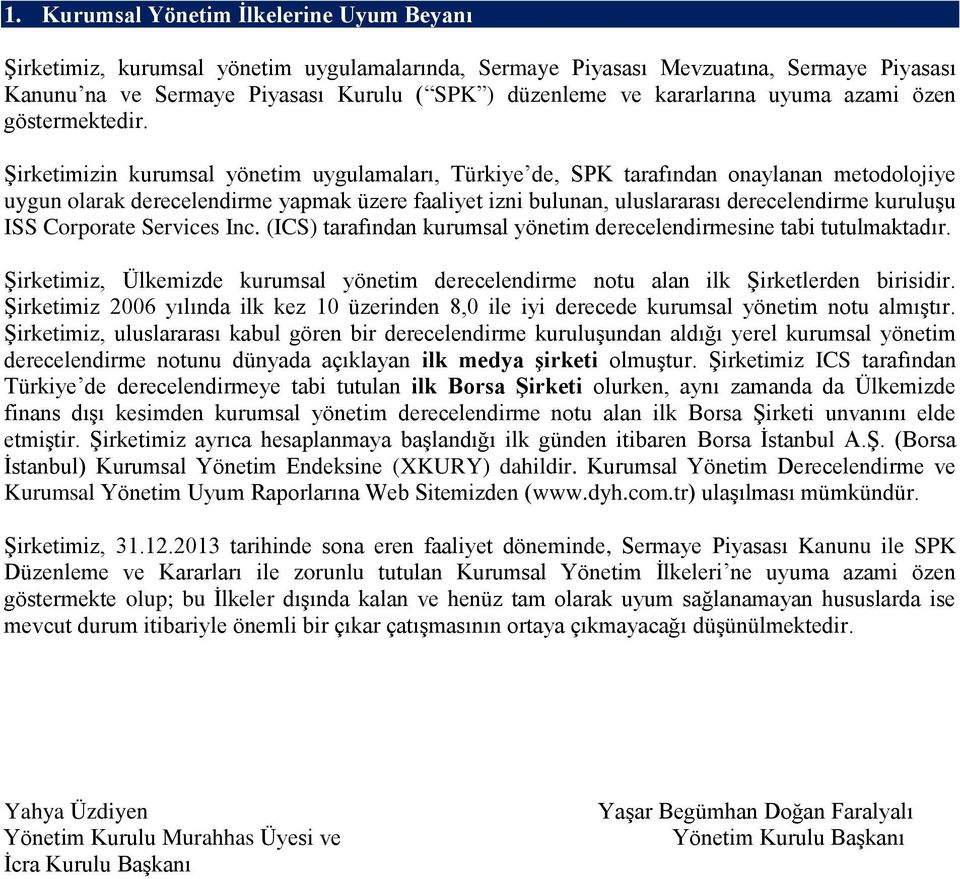 Şirketimizin kurumsal yönetim uygulamaları, Türkiye de, SPK tarafından onaylanan metodolojiye uygun olarak derecelendirme yapmak üzere faaliyet izni bulunan, uluslararası derecelendirme kuruluşu ISS