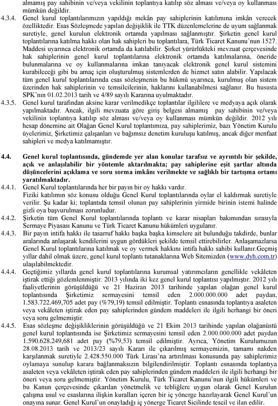 Esas Sözleşmede yapılan değişiklik ile TTK düzenlemelerine de uyum sağlanmak suretiyle, genel kurulun elektronik ortamda yapılması sağlanmıştır.