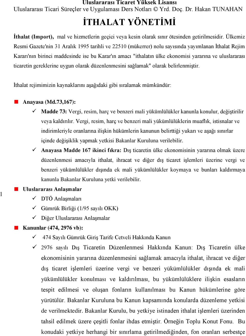 uluslararası ticaretin gereklerine uygun olarak düzenlenmesini sağlamak" olarak belirlenmiştir. İthalat rejimimizin kaynaklarını aşağıdaki gibi sıralamak mümkündür: 1 Anayasa (Md.