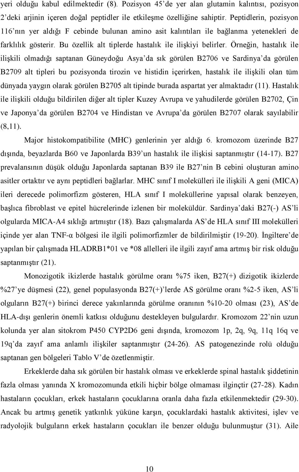 Örneğin, hastalık ile ilişkili olmadığı saptanan Güneydoğu Asya da sık görülen B2706 ve Sardinya da görülen B2709 alt tipleri bu pozisyonda tirozin ve histidin içerirken, hastalık ile ilişkili olan