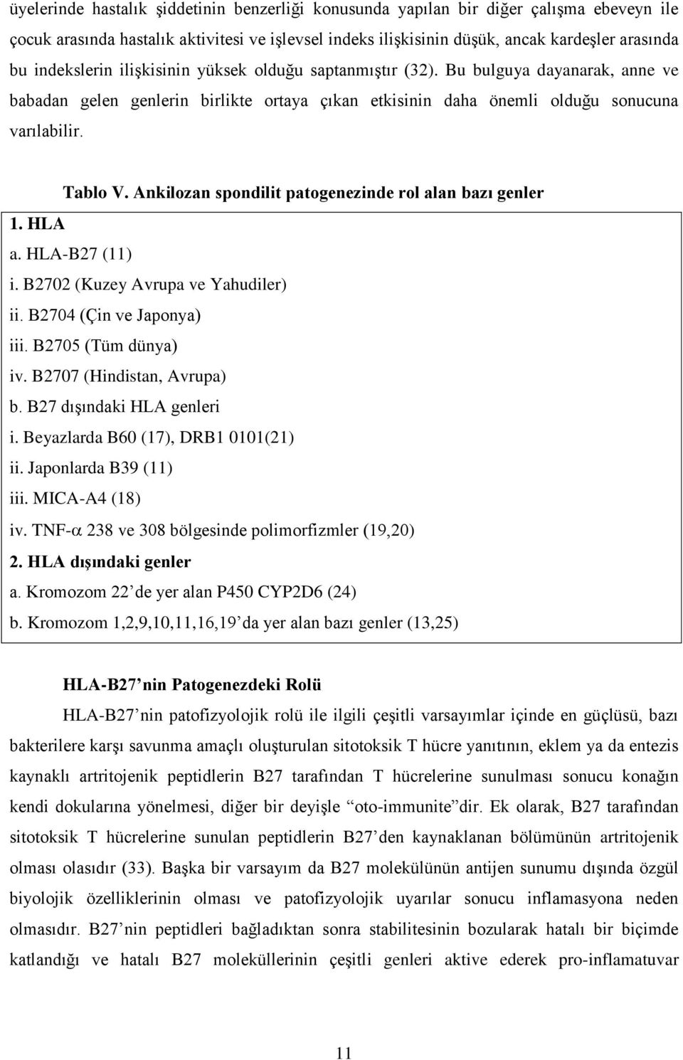 Ankilozan spondilit patogenezinde rol alan bazı genler 1. HLA a. HLA-B27 (11) i. B2702 (Kuzey Avrupa ve Yahudiler) ii. B2704 (Çin ve Japonya) iii. B2705 (Tüm dünya) iv. B2707 (Hindistan, Avrupa) b.