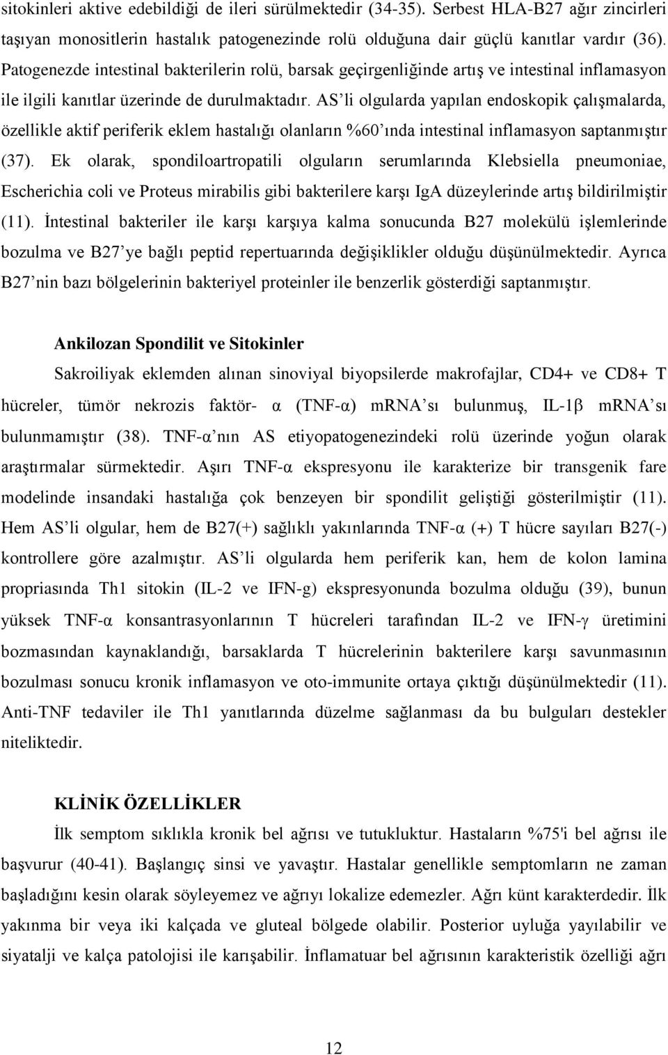 AS li olgularda yapılan endoskopik çalışmalarda, özellikle aktif periferik eklem hastalığı olanların %60 ında intestinal inflamasyon saptanmıştır (37).