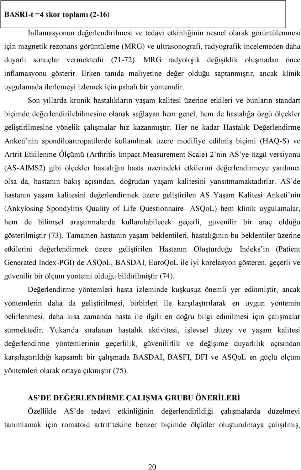 Erken tanıda maliyetine değer olduğu saptanmıştır, ancak klinik uygulamada ilerlemeyi izlemek için pahalı bir yöntemdir.