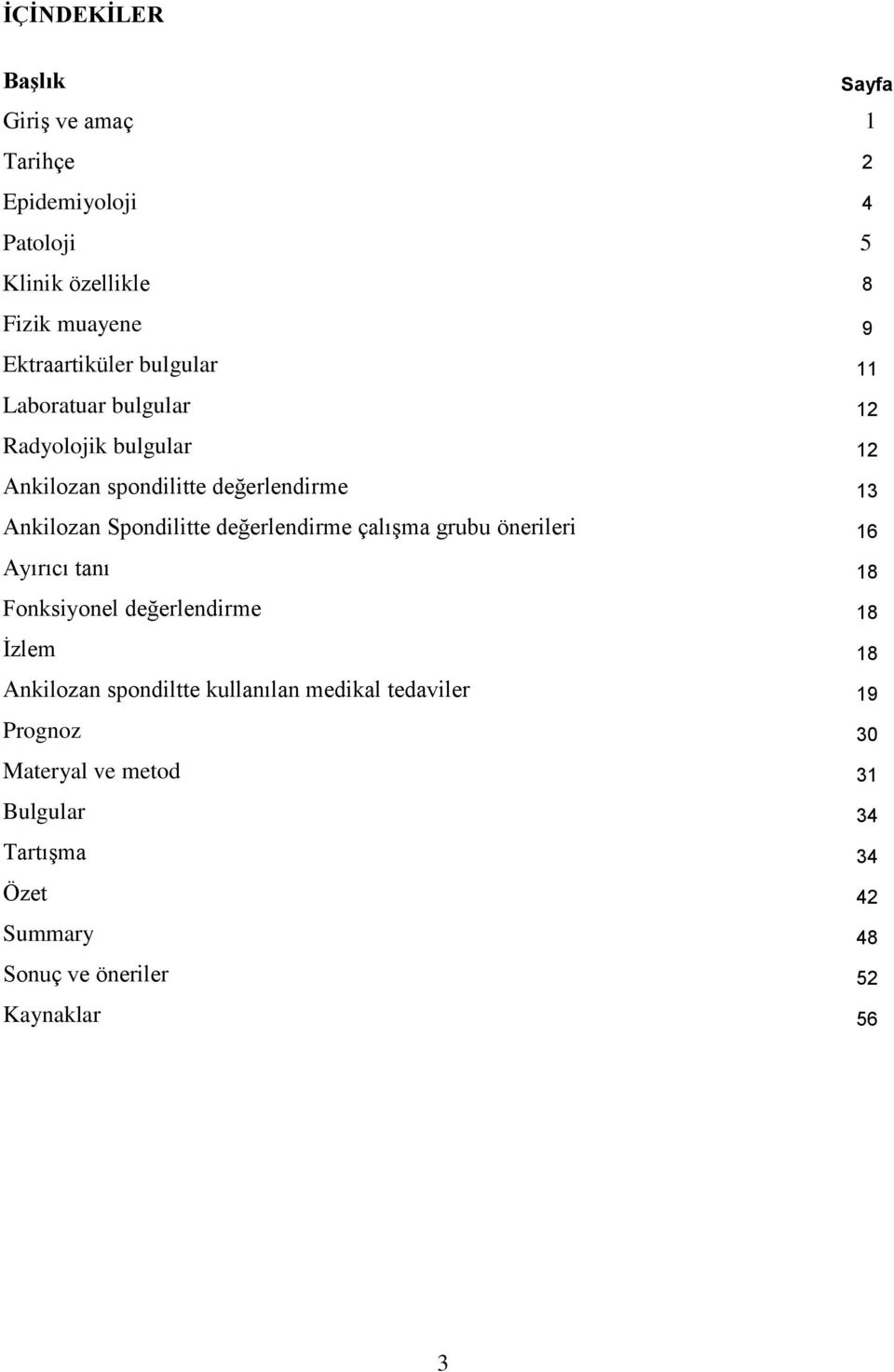 Spondilitte değerlendirme çalışma grubu önerileri 16 Ayırıcı tanı 18 Fonksiyonel değerlendirme 18 İzlem 18 Ankilozan