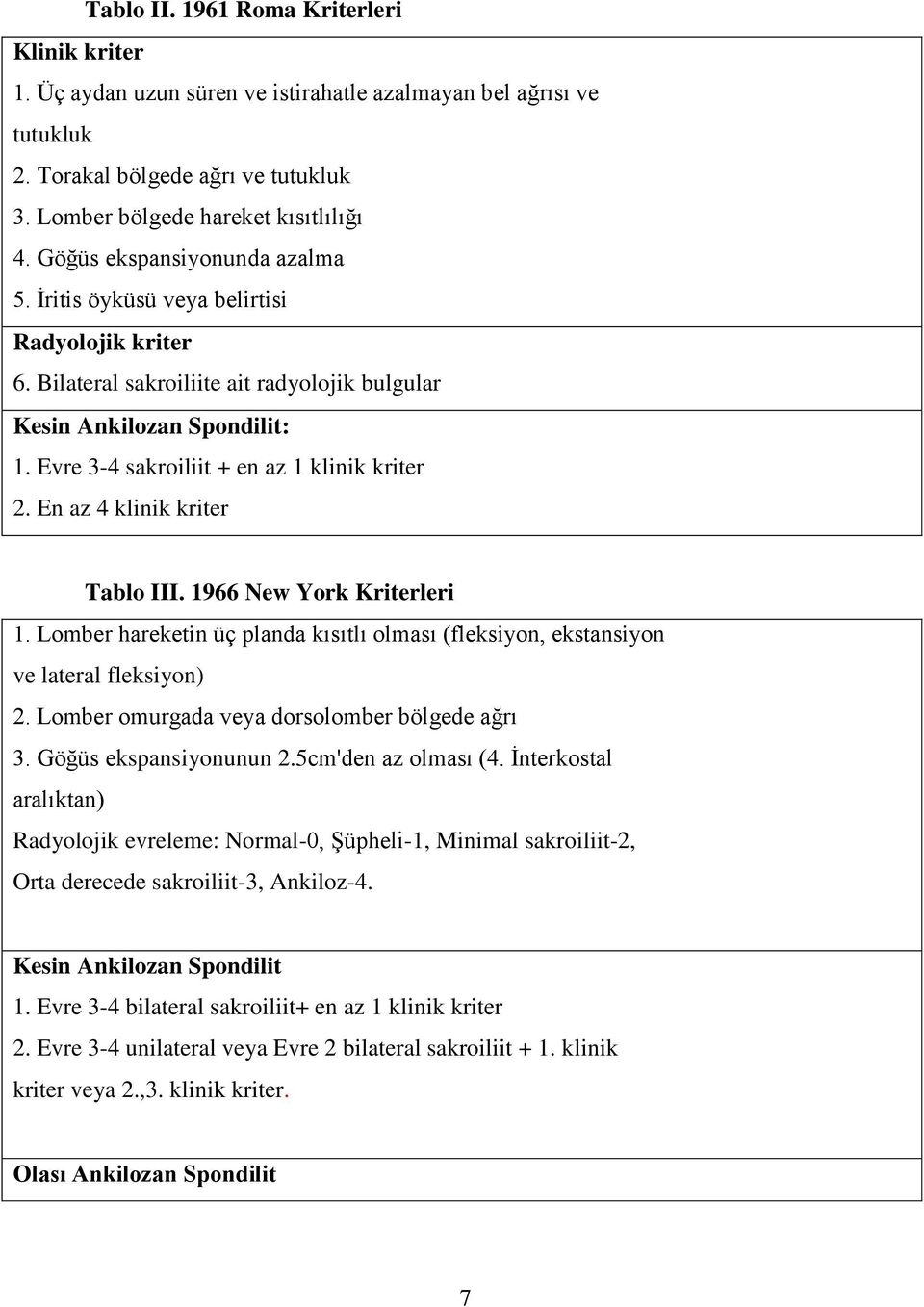 Evre 3-4 sakroiliit + en az 1 klinik kriter 2. En az 4 klinik kriter Tablo III. 1966 New York Kriterleri 1. Lomber hareketin üç planda kısıtlı olması (fleksiyon, ekstansiyon ve lateral fleksiyon) 2.