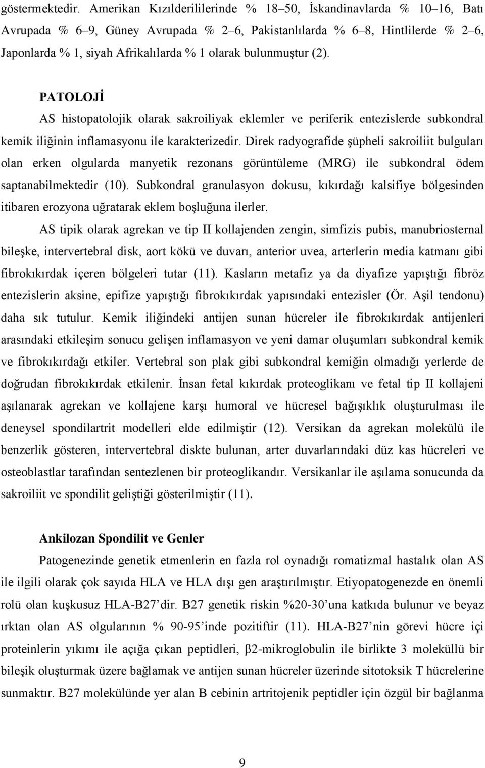 bulunmuştur (2). PATOLOJĠ AS histopatolojik olarak sakroiliyak eklemler ve periferik entezislerde subkondral kemik iliğinin inflamasyonu ile karakterizedir.