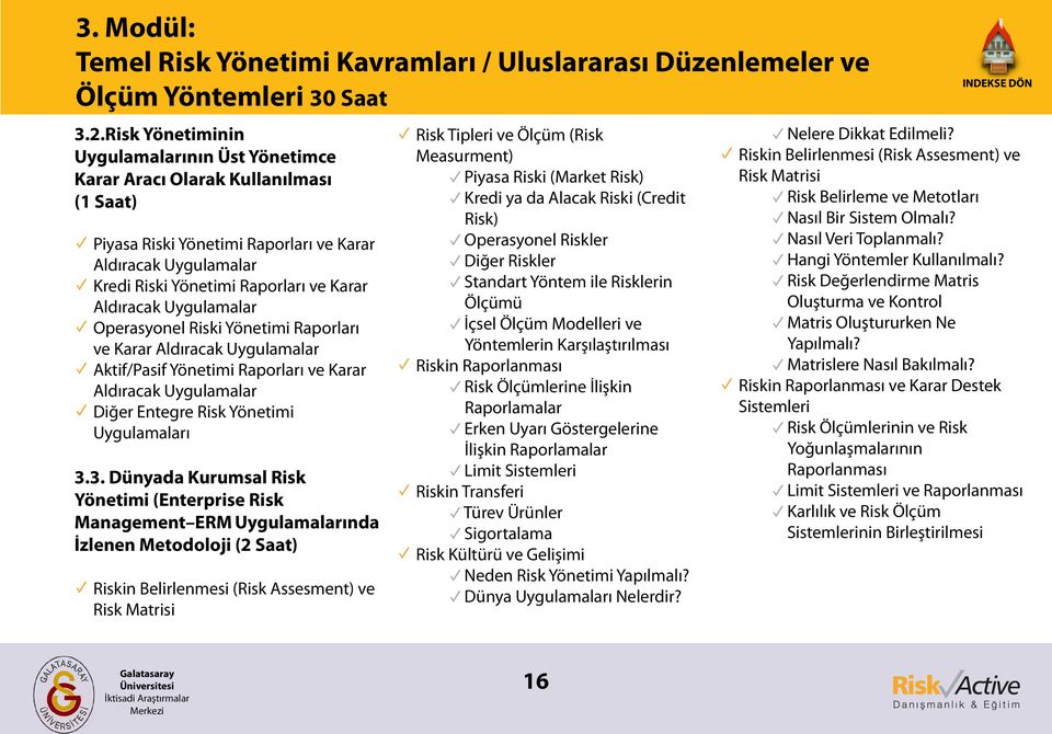 Uygulamalar Operasyonel Riski Yönetimi Raporları ve Karar Aldıracak Uygulamalar Aktif/Pasif Yönetimi Raporları ve Karar Aldıracak Uygulamalar Diğer Entegre Risk Yönetimi 3.