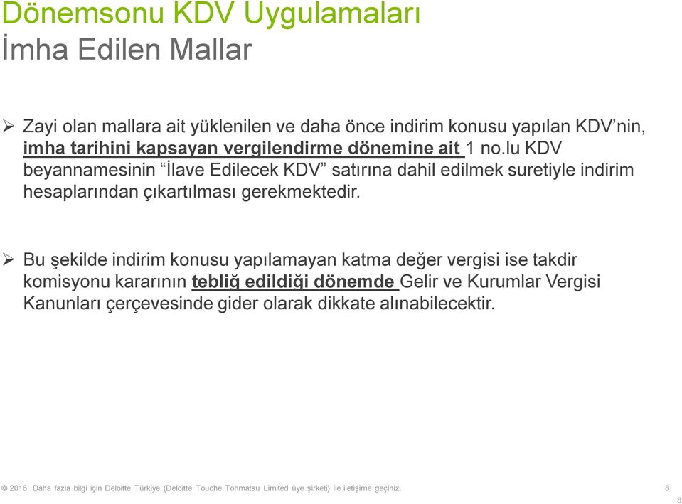 Bu şekilde indirim konusu yapılamayan katma değer vergisi ise takdir komisyonu kararının tebliğ edildiği dönemde Gelir ve Kurumlar Vergisi Kanunları