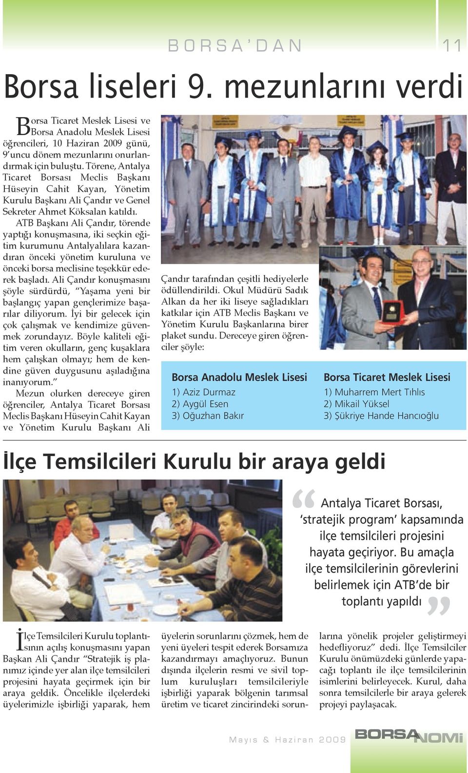 ATB Başkanı Ali Çandır, törende yaptığı konuşmasına, iki seçkin eğitim kurumunu Antalyalılara kazandıran önceki yönetim kuruluna ve önceki borsa meclisine teşekkür ederek başladı.