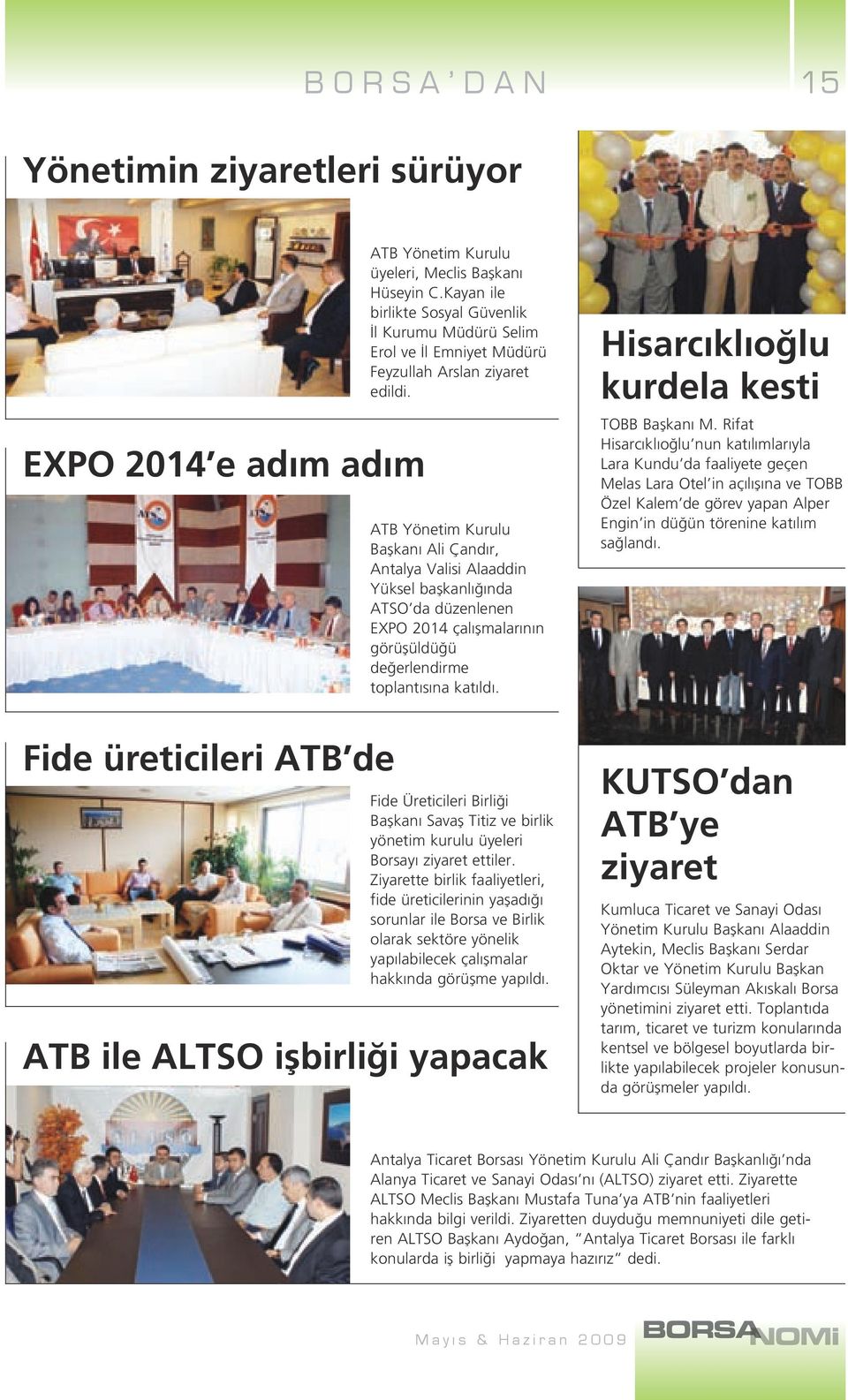 ATB Yönetim Kurulu Başkanı Ali Çandır, Antalya Valisi Alaaddin Yüksel başkanlığında ATSO da düzenlenen EXPO 2014 çalışmalarının görüşüldüğü değerlendirme toplantısına katıldı.