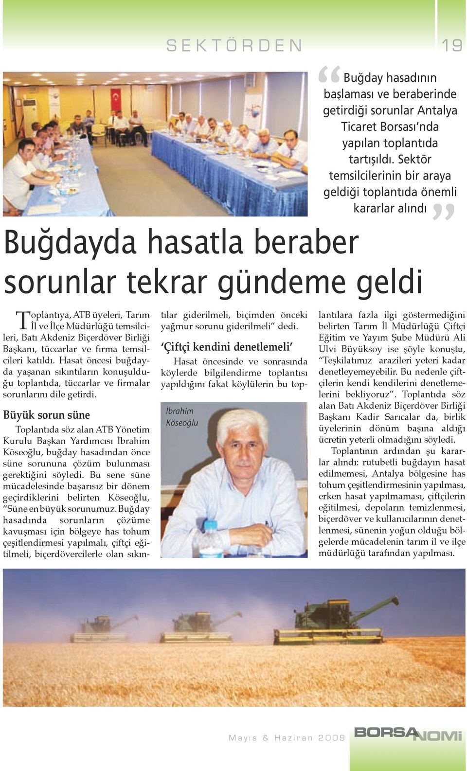 Büyük sorun süne Toplantıda söz alan ATB Yönetim Kurulu Başkan Yardımcısı İbrahim Köseoğlu, buğday hasadından önce süne sorununa çözüm bulunması gerektiğini söyledi.