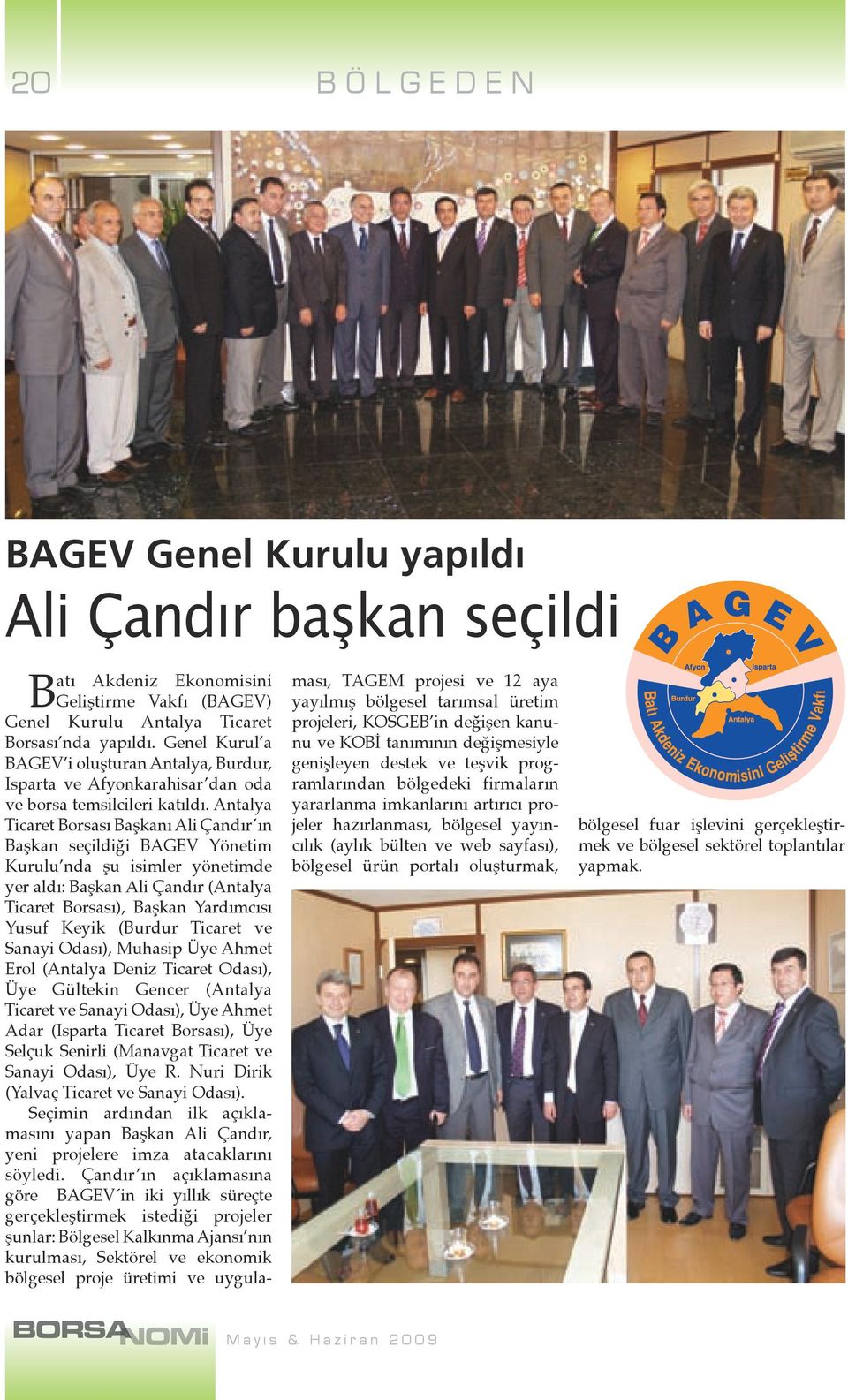 Antalya Ticaret Borsası Başkanı Ali Çandır ın Başkan seçildiği BAGEV Yönetim Kurulu nda şu isimler yönetimde yer aldı: Başkan Ali Çandır (Antalya Ticaret Borsası), Başkan Yardımcısı Yusuf Keyik