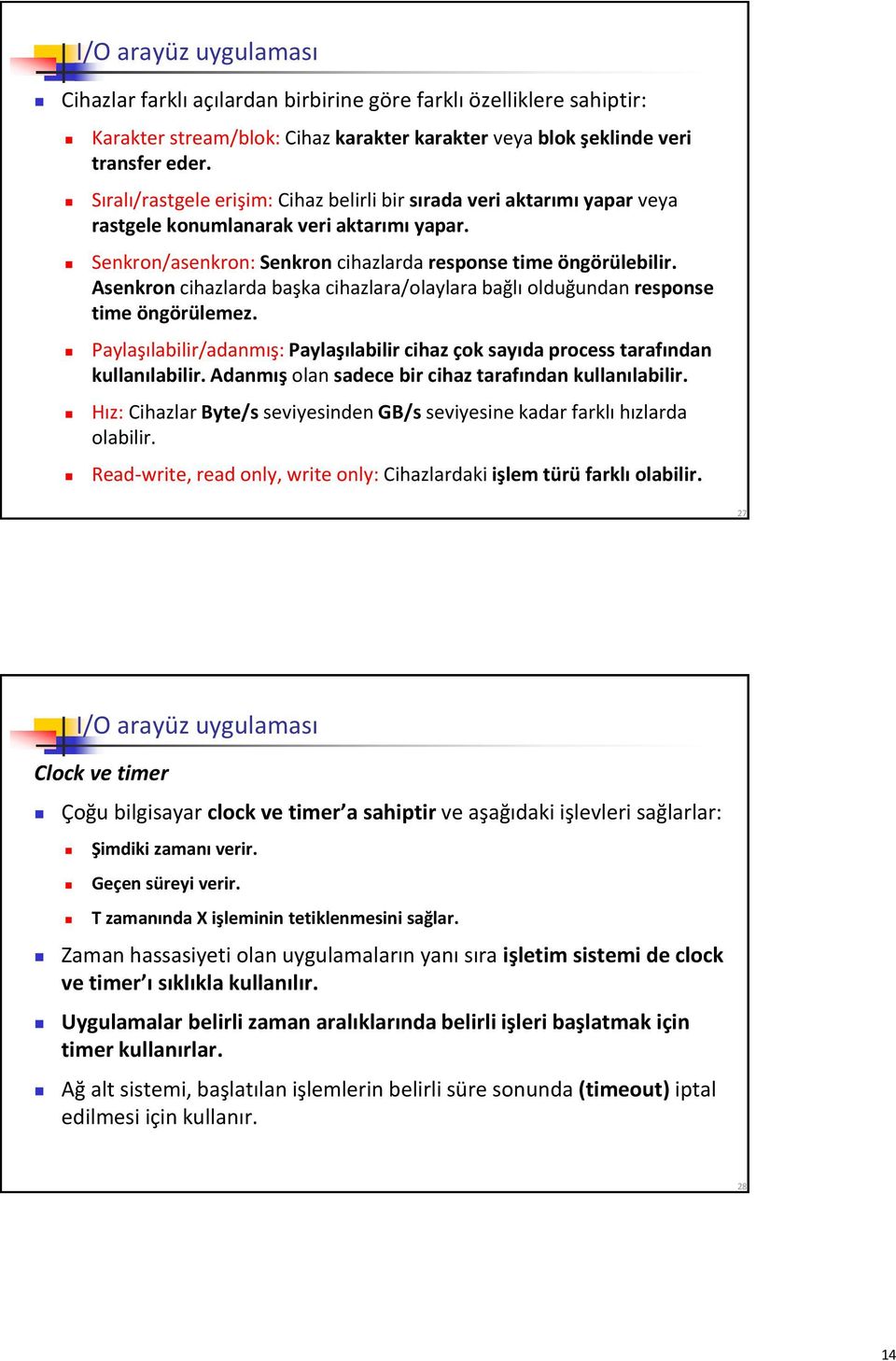 Asenkron cihazlarda başka cihazlara/olaylara bağlı olduğundan response time öngörülemez. Paylaşılabilir/adanmış: Paylaşılabilir cihaz çok sayıda process tarafından kullanılabilir.