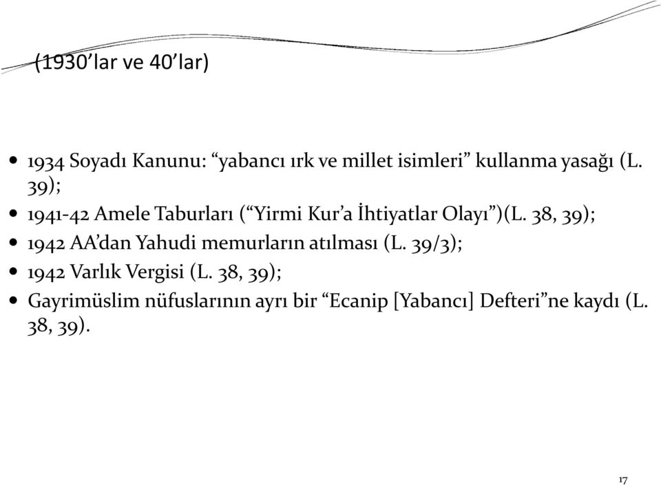 38, 39); 1942 AA dan Yahudi memurların atılması (L. 39/3); 1942 Varlık Vergisi (L.