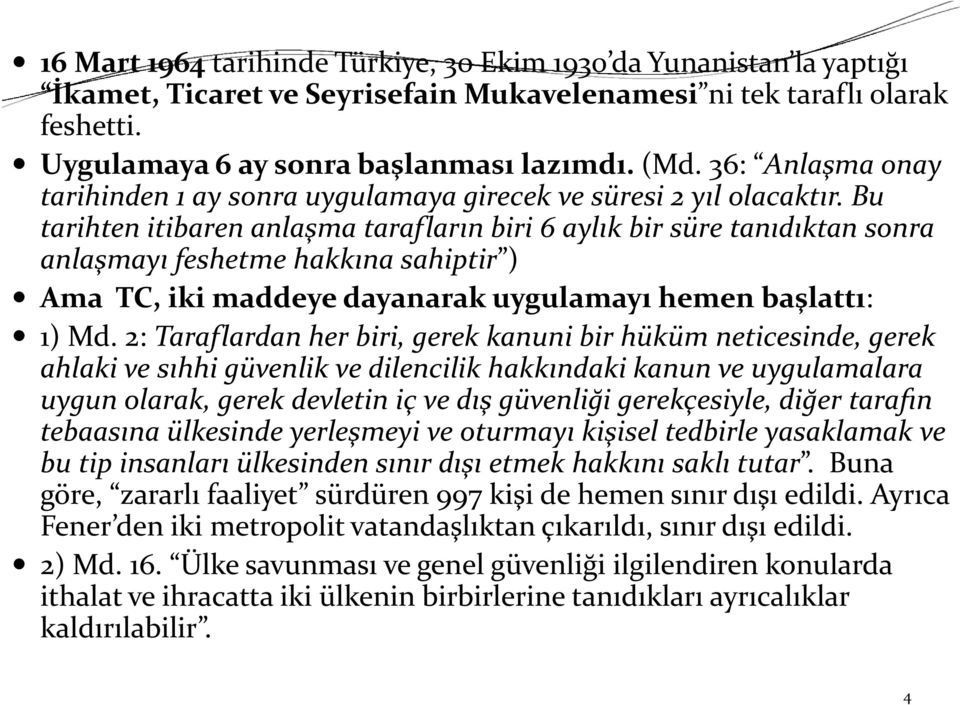 Bu tarihten itibaren anlaşma tarafların biri 6 aylık bir süre tanıdıktan sonra anlaşmayı feshetme hakkına sahiptir ) Ama TC, iki maddeye dayanarak uygulamayı hemen başlattı: 1) Md.