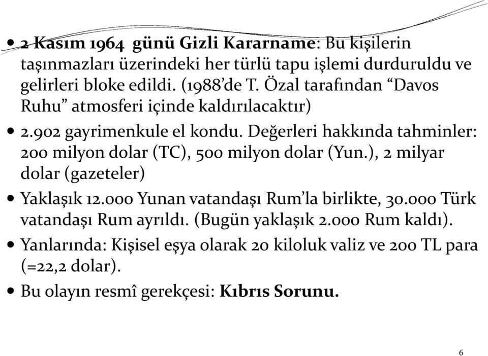 Değerleri hakkında tahminler: 200 milyon dolar (TC), 500 milyon dolar (Yun.), 2 milyar dolar (gazeteler) Yaklaşık 12.