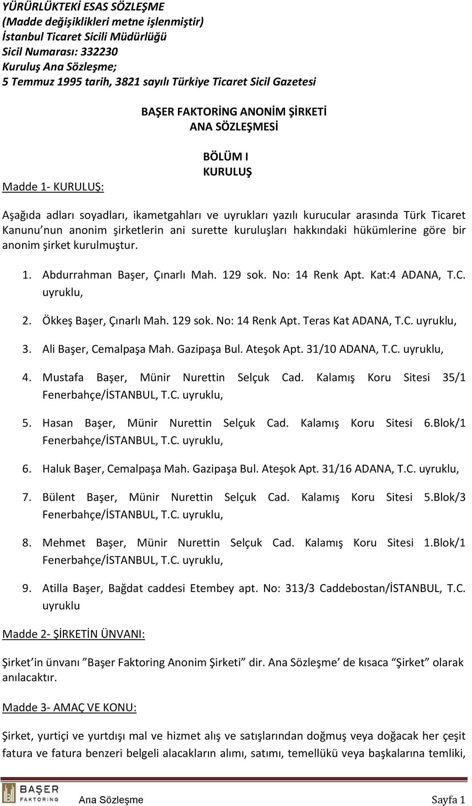 anonim şirketlerin ani surette kuruluşları hakkındaki hükümlerine göre bir anonim şirket kurulmuştur. 1. Abdurrahman Başer, Çınarlı Mah. 129 sok. No: 14 Renk Apt. Kat:4 ADANA, T.C. uyruklu, 2.