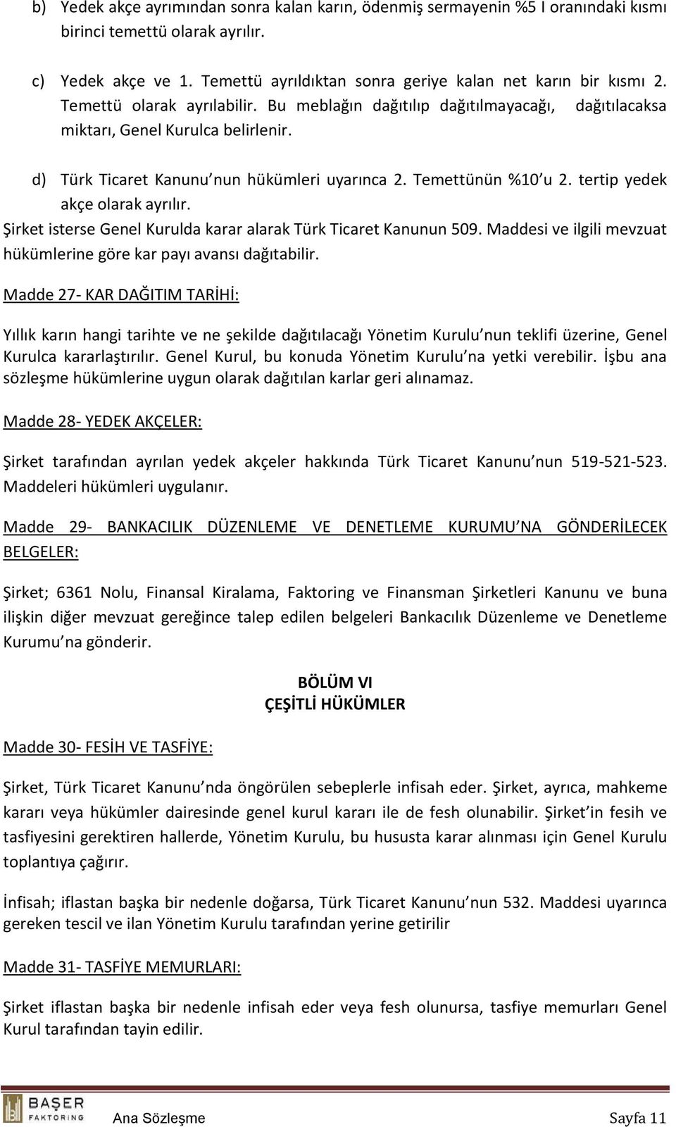 tertip yedek akçe olarak ayrılır. Şirket isterse Genel Kurulda karar alarak Türk Ticaret Kanunun 509. Maddesi ve ilgili mevzuat hükümlerine göre kar payı avansı dağıtabilir.