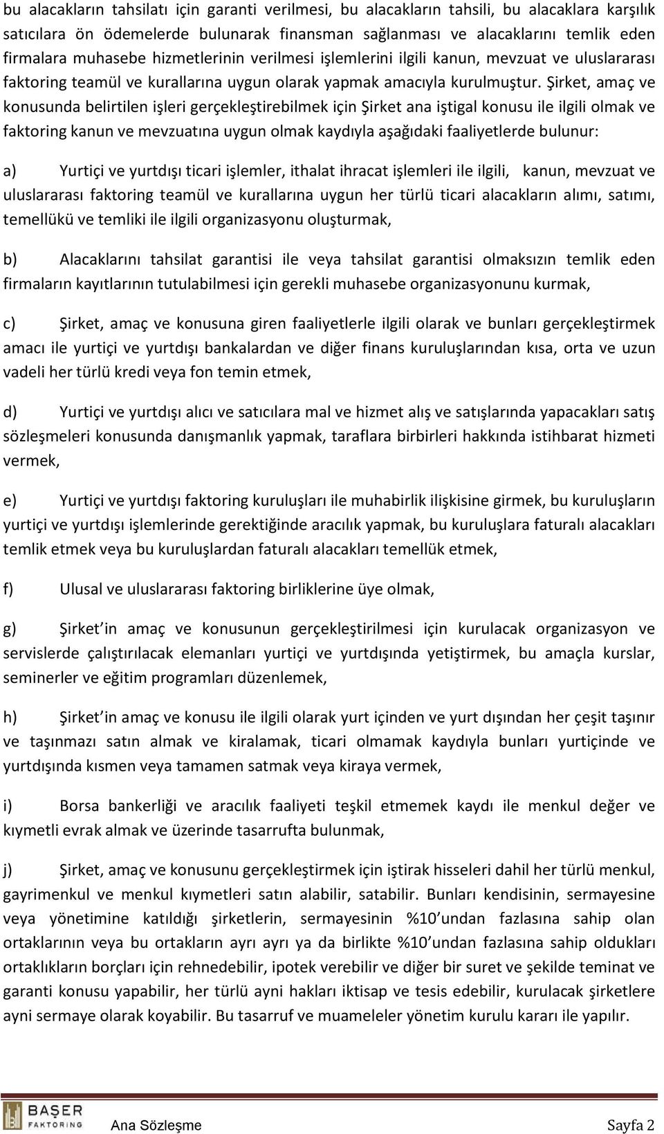 Şirket, amaç ve konusunda belirtilen işleri gerçekleştirebilmek için Şirket ana iştigal konusu ile ilgili olmak ve faktoring kanun ve mevzuatına uygun olmak kaydıyla aşağıdaki faaliyetlerde bulunur: