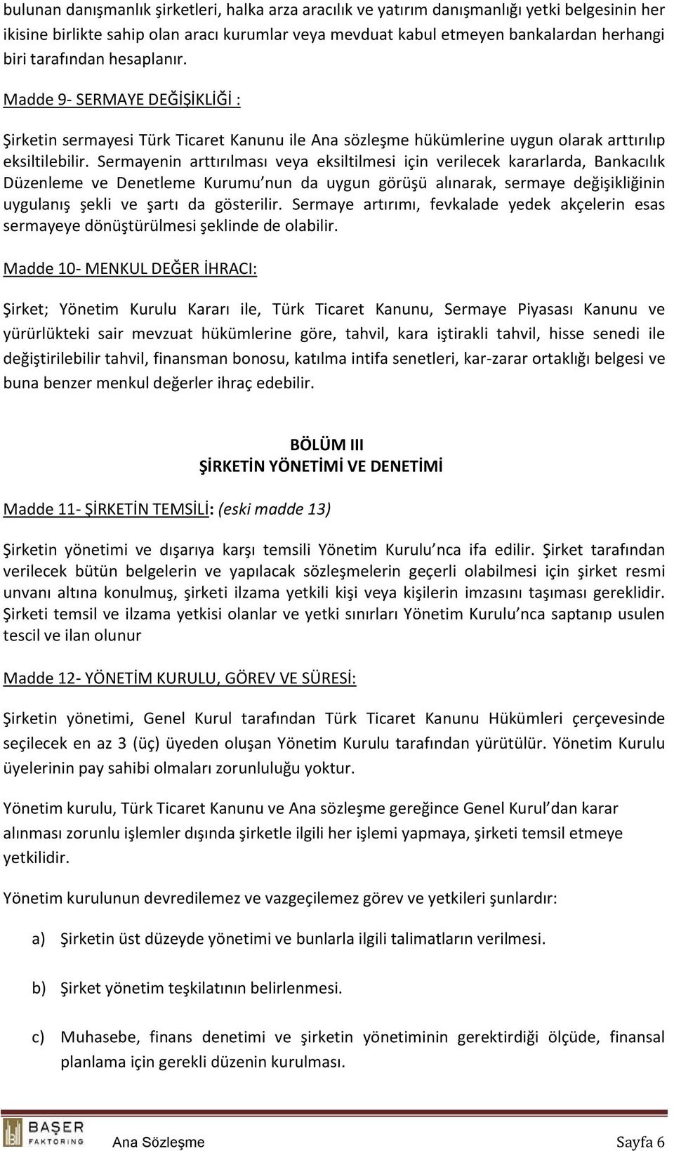 Sermayenin arttırılması veya eksiltilmesi için verilecek kararlarda, Bankacılık Düzenleme ve Denetleme Kurumu nun da uygun görüşü alınarak, sermaye değişikliğinin uygulanış şekli ve şartı da