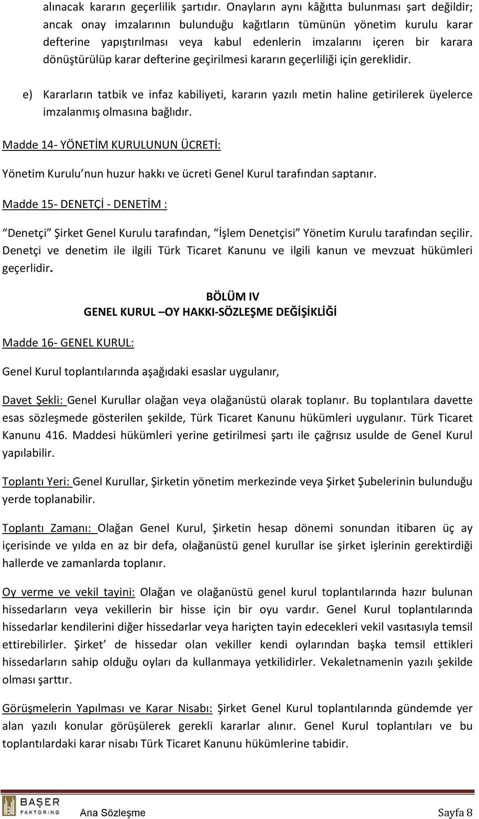 dönüştürülüp karar defterine geçirilmesi kararın geçerliliği için gereklidir. e) Kararların tatbik ve infaz kabiliyeti, kararın yazılı metin haline getirilerek üyelerce imzalanmış olmasına bağlıdır.