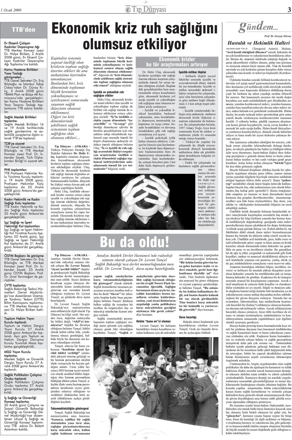 Güray Kýlýç, 3 Aralýk 2008 günü TBMM Plan ve Bütçe Alt Komisyonu nda gerçekleþtirilen Kamu Hastane Birlikleri Yasa Tasarýsý Taslaðý toplantýsýna TTB adýna katýldýlar.