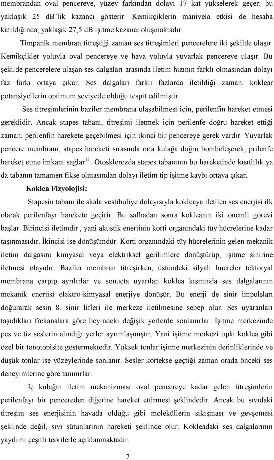 Kemikçikler yoluyla oval pencereye ve hava yoluyla yuvarlak pencereye ulaşır. Bu şekilde pencerelere ulaşan ses dalgaları arasında iletim hızının farklı olmasından dolayı faz farkı ortaya çıkar.