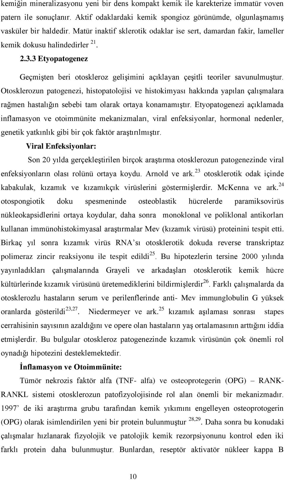 Otosklerozun patogenezi, histopatolojisi ve histokimyası hakkında yapılan çalışmalara rağmen hastalığın sebebi tam olarak ortaya konamamıştır.