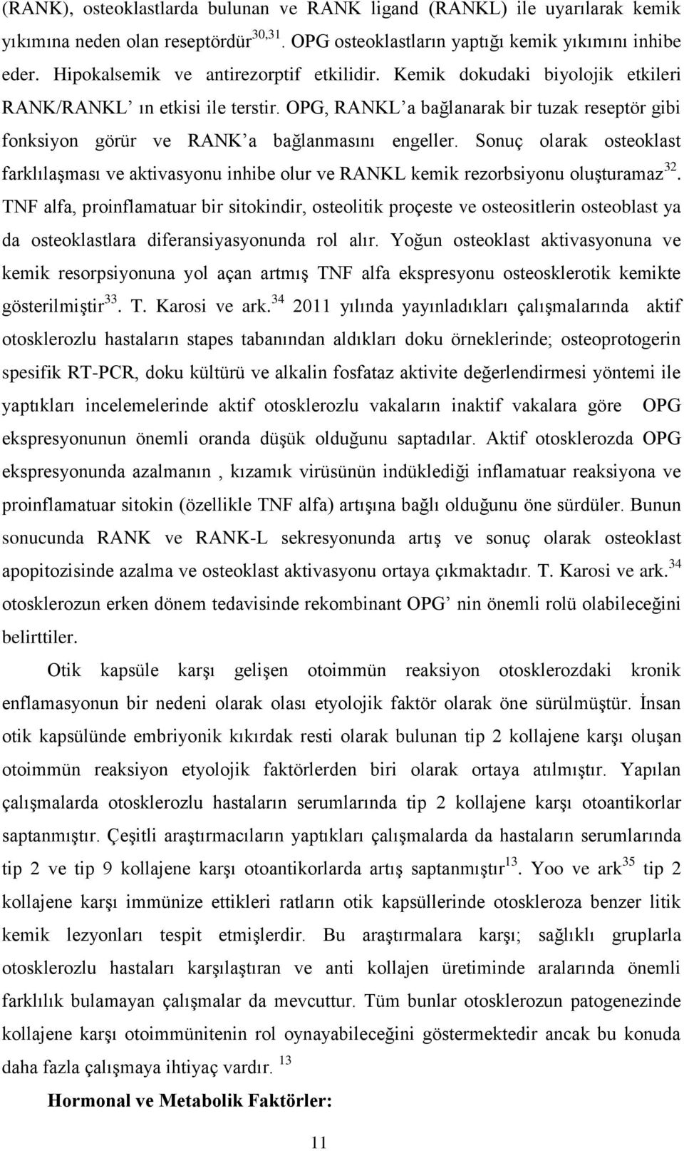 OPG, RANKL a bağlanarak bir tuzak reseptör gibi fonksiyon görür ve RANK a bağlanmasını engeller.