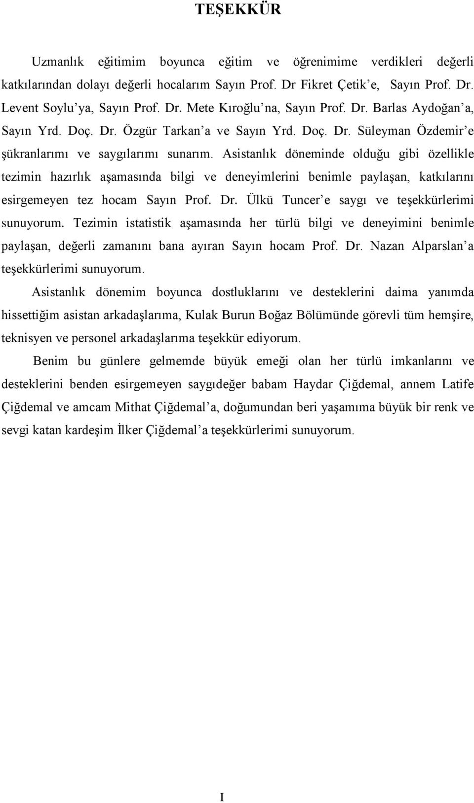 Asistanlık döneminde olduğu gibi özellikle tezimin hazırlık aşamasında bilgi ve deneyimlerini benimle paylaşan, katkılarını esirgemeyen tez hocam Sayın Prof. Dr.