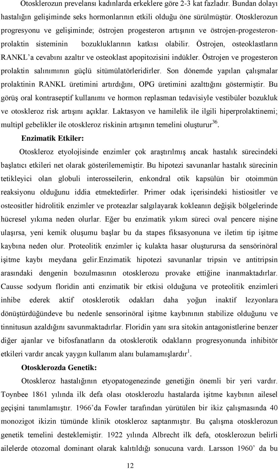 Östrojen, osteoklastların RANKL a cevabını azaltır ve osteoklast apopitozisini indükler. Östrojen ve progesteron prolaktin salınımının güçlü sitümülatörleridirler.