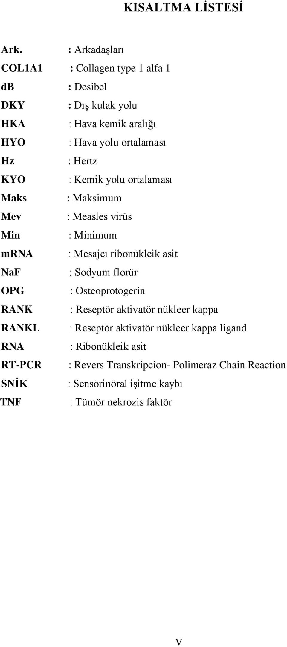 Hertz KYO : Kemik yolu ortalaması Maks : Maksimum Mev : Measles virüs Min : Minimum mrna : Mesajcı ribonükleik asit NaF : Sodyum florür