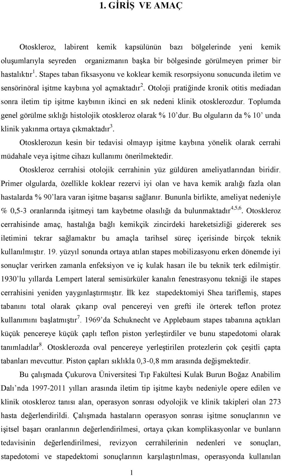 Otoloji pratiğinde kronik otitis mediadan sonra iletim tip işitme kaybının ikinci en sık nedeni klinik otosklerozdur. Toplumda genel görülme sıklığı histolojik otoskleroz olarak % 10 dur.