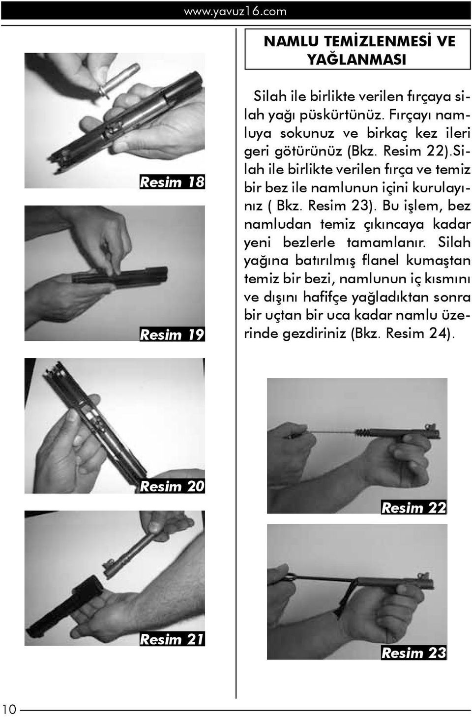 Silah ile birlikte verilen fırça ve temiz bir bez ile namlunun içini kurulayınız ( Bkz. Resim 23).