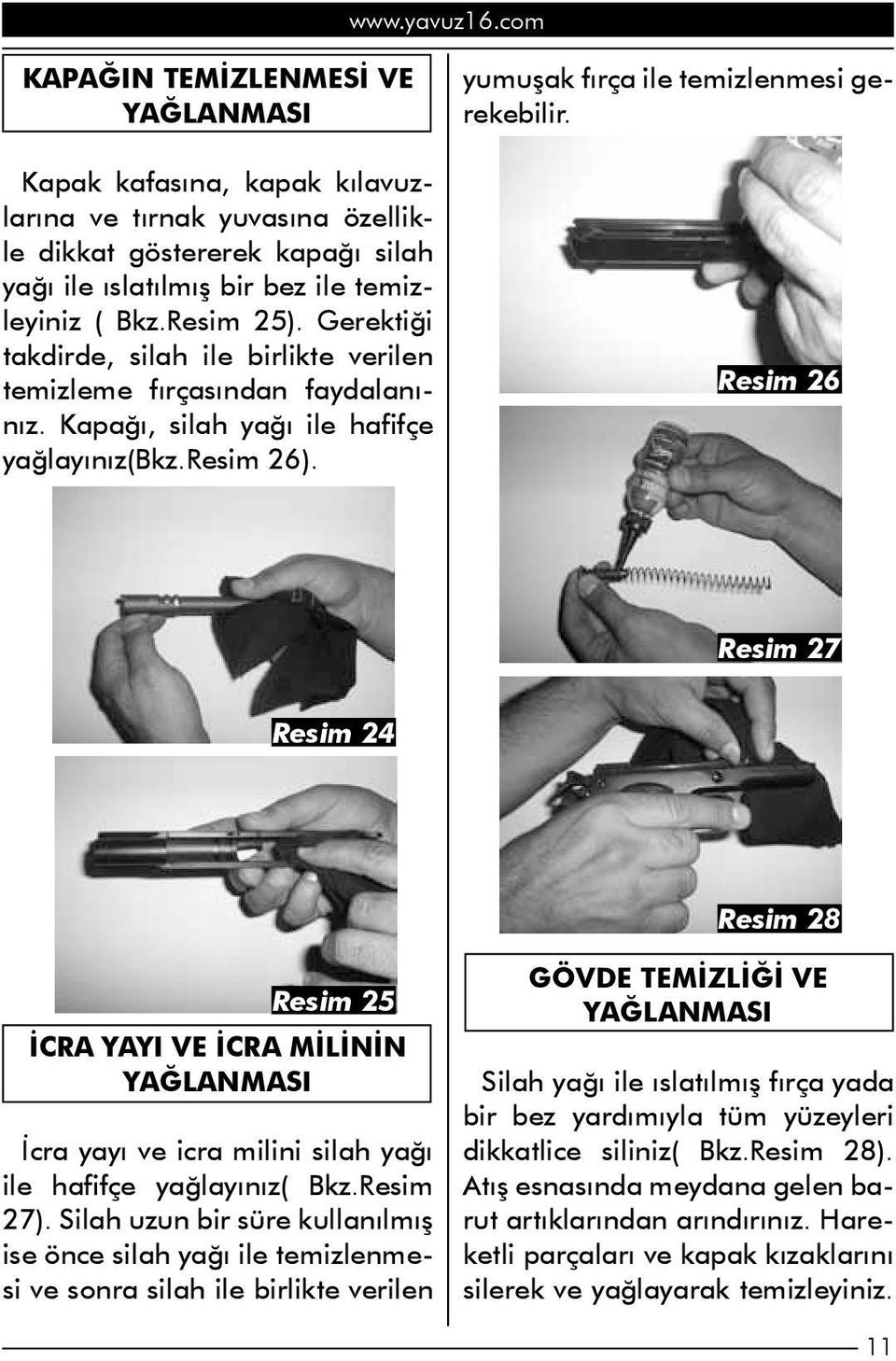 Resim 26 Resim 27 Resim 24 Resim 28 Resim 25 İCRA YAYI VE İCRA MİLİNİN YAĞLANMASI İcra yayı ve icra milini silah yağı ile hafifçe yağlayınız( Bkz.Resim 27).