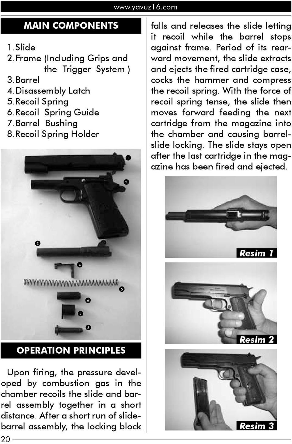 Period of its rearward movement, the slide extracts and ejects the fired cartridge case, cocks the hammer and compress the recoil spring.