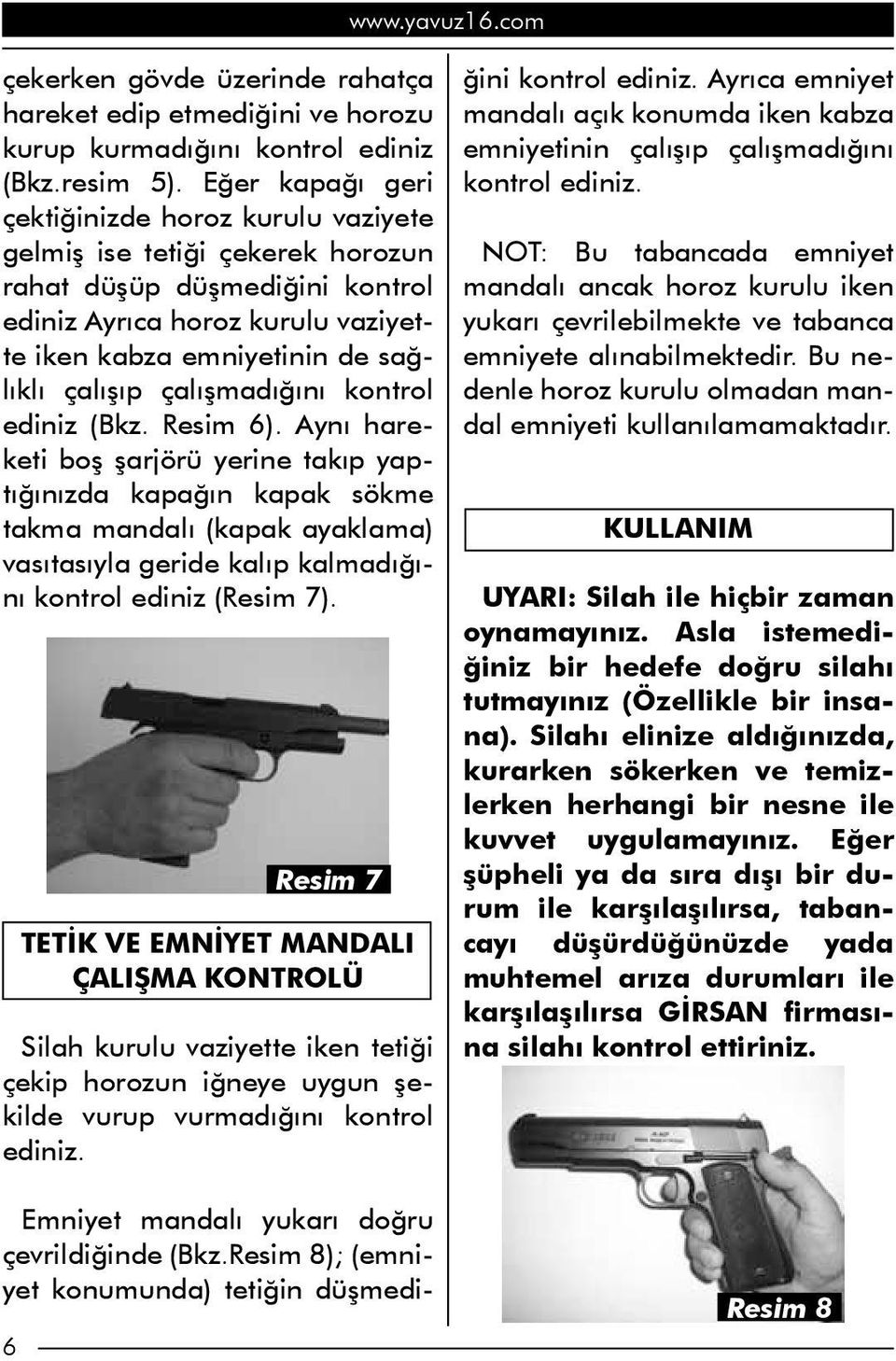 çalışmadığını kontrol ediniz (Bkz. Resim 6).