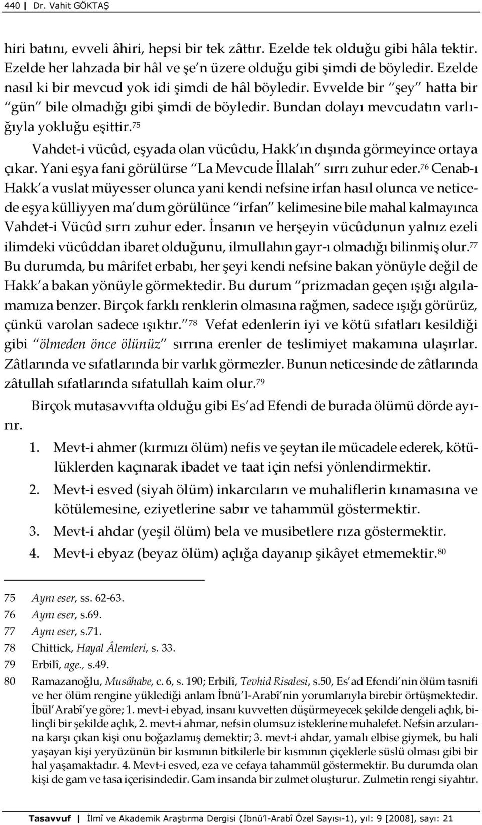 75 Vahdet-i vücûd, eşyada olan vücûdu, Hakk ın dışında görmeyince ortaya çıkar. Yani eşya fani görülürse La Mevcude İllalah sırrı zuhur eder.